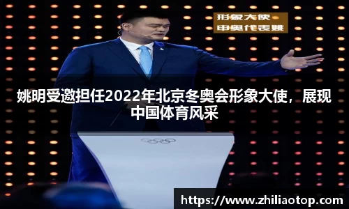 姚明受邀担任2022年北京冬奥会形象大使，展现中国体育风采