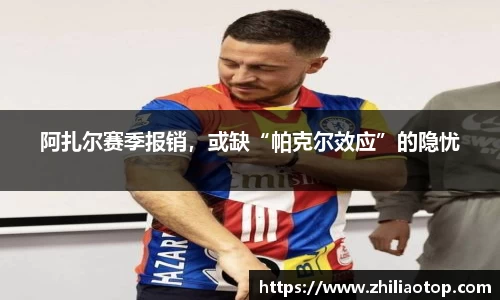 阿扎尔赛季报销，或缺“帕克尔效应”的隐忧