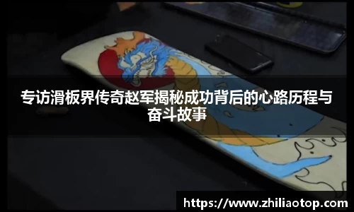 专访滑板界传奇赵军揭秘成功背后的心路历程与奋斗故事