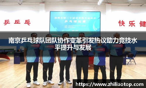 南京乒乓球队团队协作变革引发热议助力竞技水平提升与发展