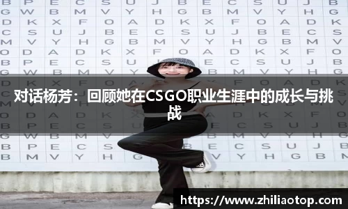 对话杨芳：回顾她在CSGO职业生涯中的成长与挑战
