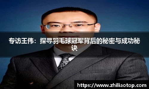 专访王伟：探寻羽毛球冠军背后的秘密与成功秘诀
