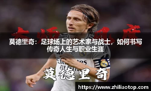 莫德里奇：足球场上的艺术家与战士，如何书写传奇人生与职业生涯