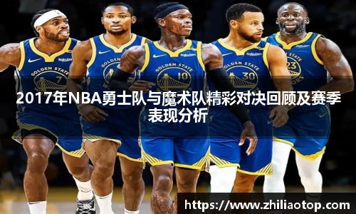 2017年NBA勇士队与魔术队精彩对决回顾及赛季表现分析