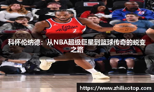 科怀伦纳德：从NBA超级巨星到篮球传奇的蜕变之路