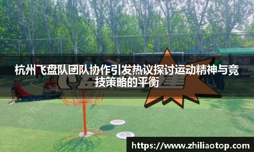 杭州飞盘队团队协作引发热议探讨运动精神与竞技策略的平衡