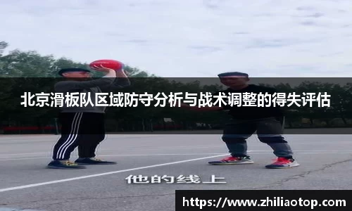 北京滑板队区域防守分析与战术调整的得失评估