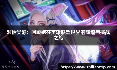 对话吴静：回顾她在英雄联盟世界的辉煌与挑战之旅