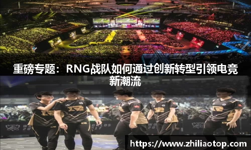 重磅专题：RNG战队如何通过创新转型引领电竞新潮流