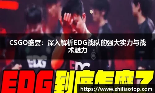 CSGO盛宴：深入解析EDG战队的强大实力与战术魅力