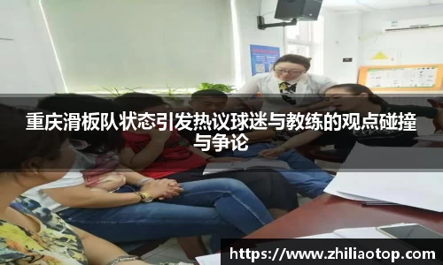 重庆滑板队状态引发热议球迷与教练的观点碰撞与争论