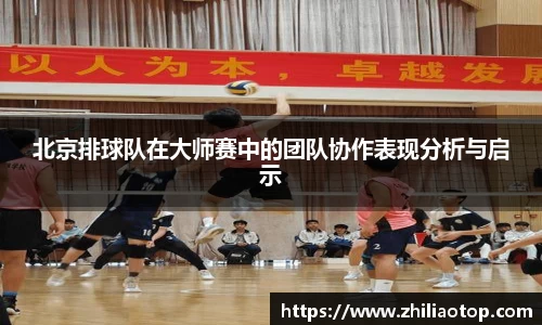 北京排球队在大师赛中的团队协作表现分析与启示